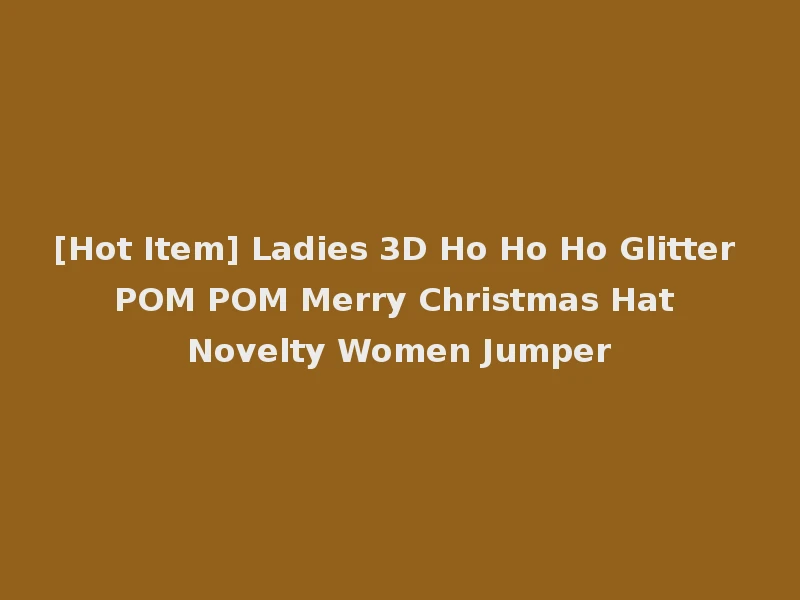 [Hot Item] Ladies 3D Ho Ho Ho Glitter POM POM Merry Christmas Hat Novelty Women Jumper