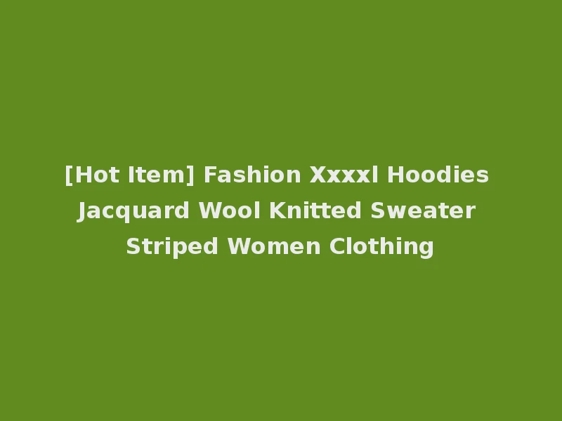 [Hot Item] Fashion Xxxxl Hoodies Jacquard Wool Knitted Sweater Striped Women Clothing