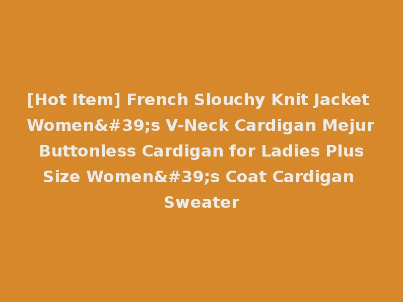 [Hot Item] French Slouchy Knit Jacket Women's V-Neck Cardigan Mejur Buttonless Cardigan for Ladies Plus Size Women's Coat Cardigan Sweater