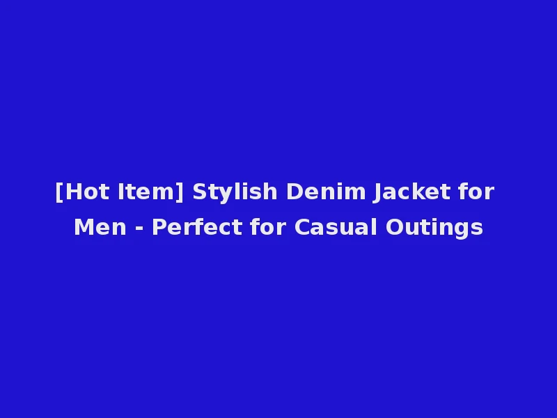[Hot Item] Stylish Denim Jacket for Men - Perfect for Casual Outings