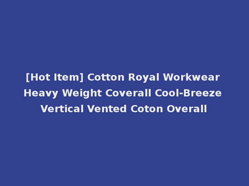 [Hot Item] Cotton Royal Workwear Heavy Weight Coverall Cool-Breeze Vertical Vented Coton Overall