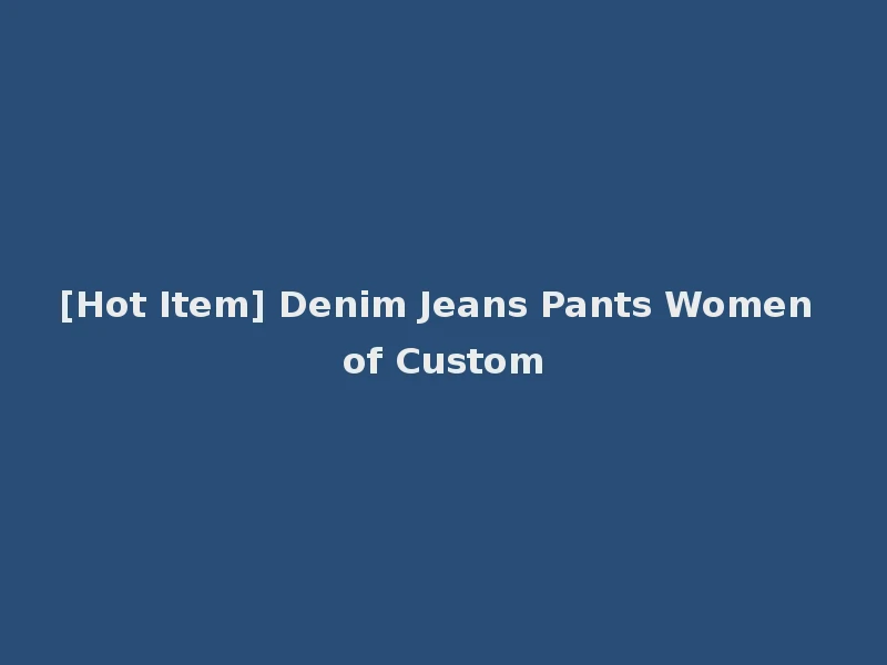 [Hot Item] Denim Jeans Pants Women of Custom
