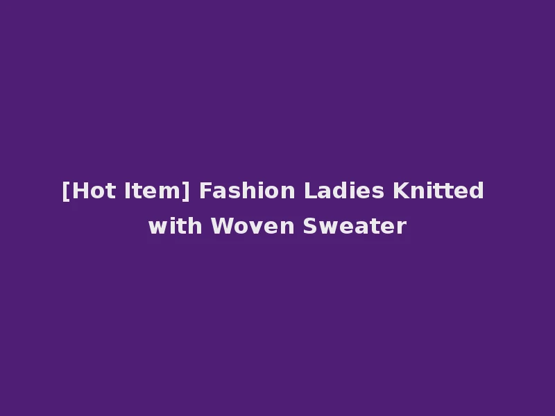 [Hot Item] Fashion Ladies Knitted with Woven Sweater