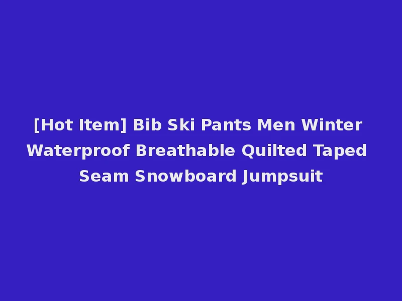 [Hot Item] Bib Ski Pants Men Winter Waterproof Breathable Quilted Taped Seam Snowboard Jumpsuit