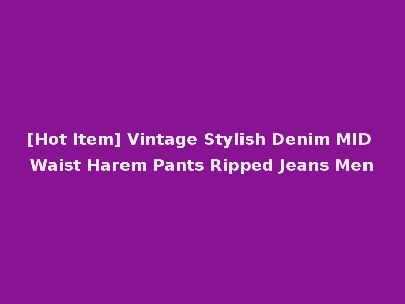 [Hot Item] Vintage Stylish Denim MID Waist Harem Pants Ripped Jeans Men
