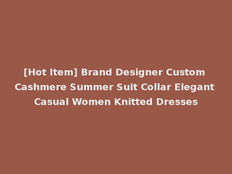 [Hot Item] Brand Designer Custom Cashmere Summer Suit Collar Elegant Casual Women Knitted Dresses