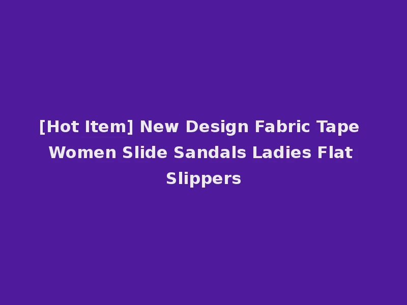 [Hot Item] New Design Fabric Tape Women Slide Sandals Ladies Flat Slippers