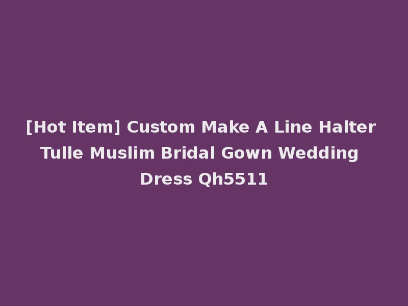 [Hot Item] Custom Make A Line Halter Tulle Muslim Bridal Gown Wedding Dress Qh5511