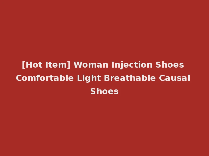 [Hot Item] Woman Injection Shoes Comfortable Light Breathable Causal Shoes