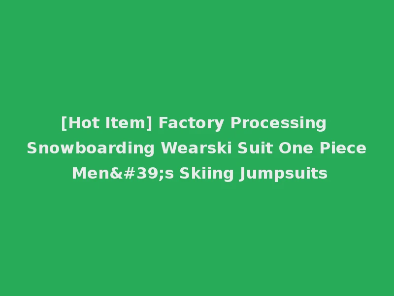 [Hot Item] Factory Processing Snowboarding Wearski Suit One Piece Men's Skiing Jumpsuits
