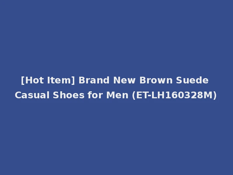 [Hot Item] Brand New Brown Suede Casual Shoes for Men (ET-LH160328M)