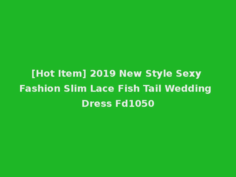 [Hot Item] 2019 New Style Sexy Fashion Slim Lace Fish Tail Wedding Dress Fd1050
