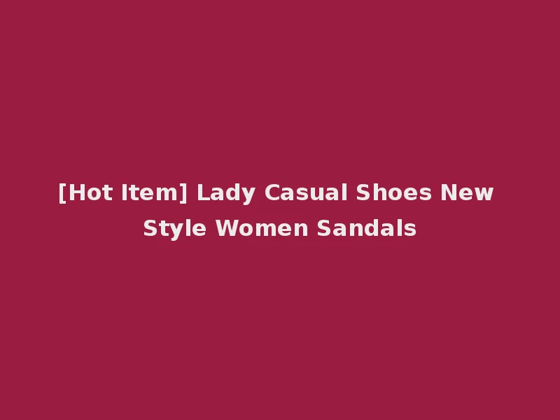 [Hot Item] Lady Casual Shoes New Style Women Sandals