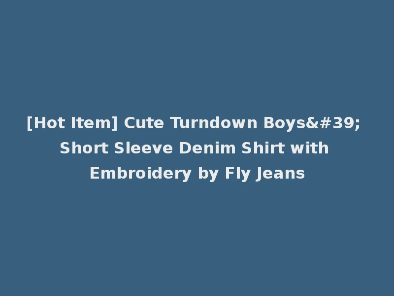 [Hot Item] Cute Turndown Boys' Short Sleeve Denim Shirt with Embroidery by Fly Jeans
