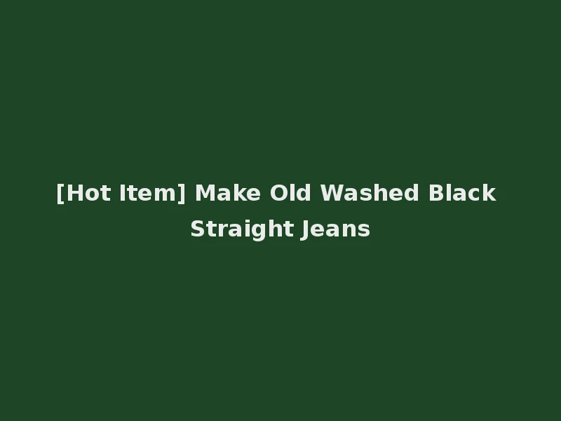 [Hot Item] Make Old Washed Black Straight Jeans