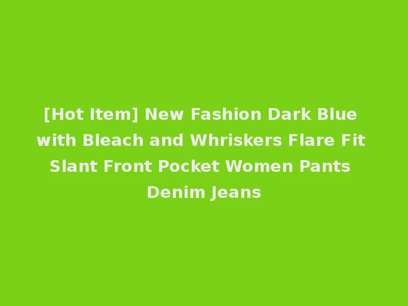 [Hot Item] New Fashion Dark Blue with Bleach and Whriskers Flare Fit Slant Front Pocket Women Pants Denim Jeans