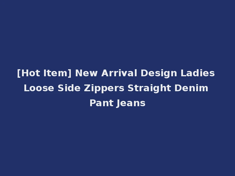 [Hot Item] New Arrival Design Ladies Loose Side Zippers Straight Denim Pant Jeans