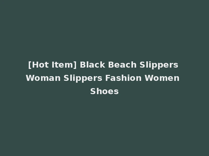[Hot Item] Black Beach Slippers Woman Slippers Fashion Women Shoes