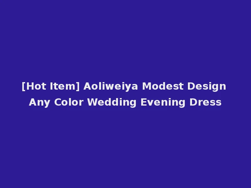 [Hot Item] Aoliweiya Modest Design Any Color Wedding Evening Dress