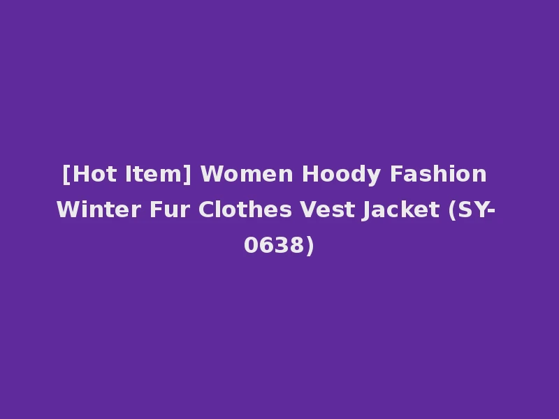[Hot Item] Women Hoody Fashion Winter Fur Clothes Vest Jacket (SY-0638)