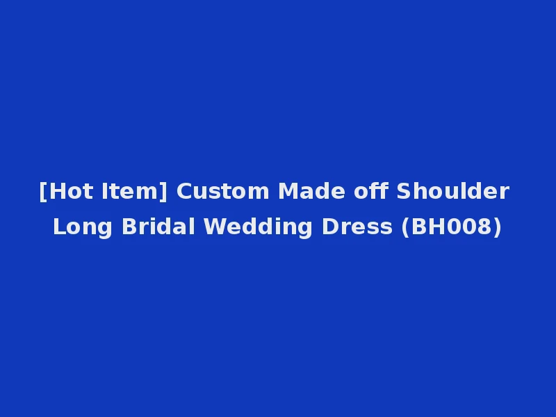 [Hot Item] Custom Made off Shoulder Long Bridal Wedding Dress (BH008)