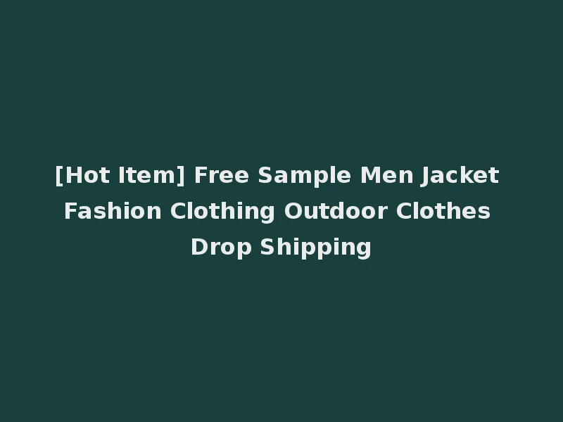 [Hot Item] Free Sample Men Jacket Fashion Clothing Outdoor Clothes Drop Shipping