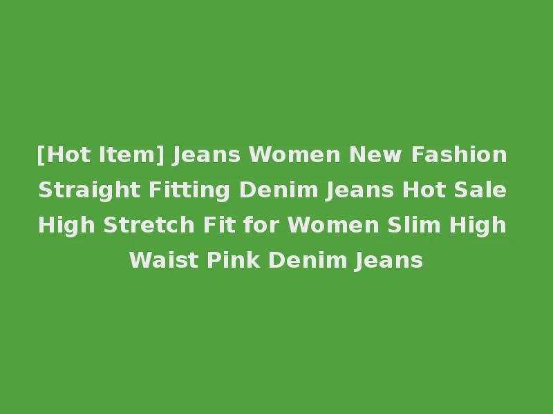 [Hot Item] Jeans Women New Fashion Straight Fitting Denim Jeans Hot Sale High Stretch Fit for Women Slim High Waist Pink Denim Jeans