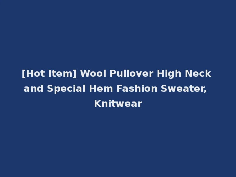 [Hot Item] Wool Pullover High Neck and Special Hem Fashion Sweater, Knitwear