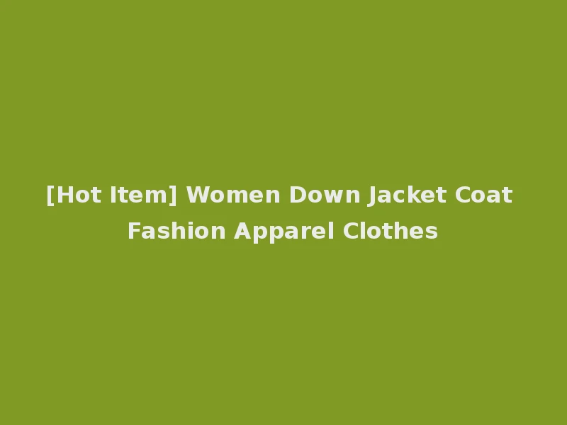 [Hot Item] Women Down Jacket Coat Fashion Apparel Clothes