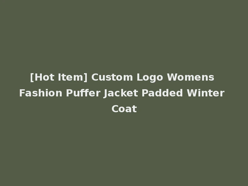 [Hot Item] Custom Logo Womens Fashion Puffer Jacket Padded Winter Coat