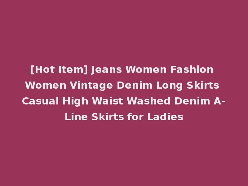 [Hot Item] Jeans Women Fashion Women Vintage Denim Long Skirts Casual High Waist Washed Denim A-Line Skirts for Ladies