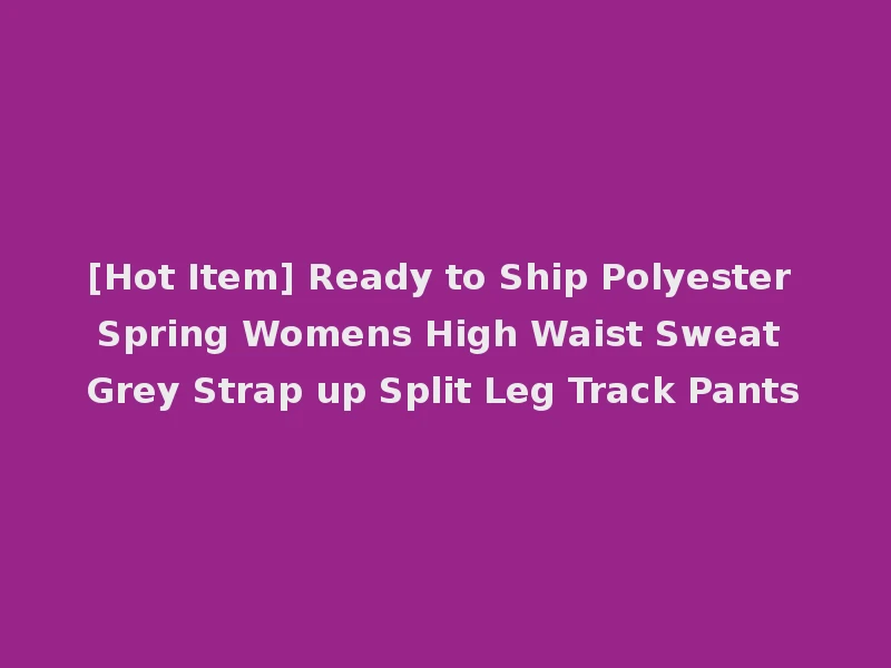 [Hot Item] Ready to Ship Polyester Spring Womens High Waist Sweat Grey Strap up Split Leg Track Pants