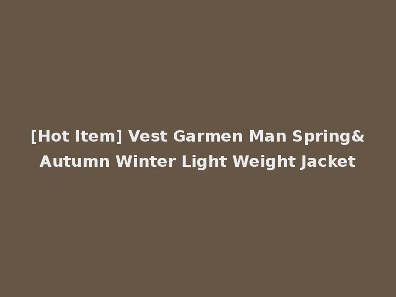 [Hot Item] Vest Garmen Man Spring&Autumn Winter Light Weight Jacket