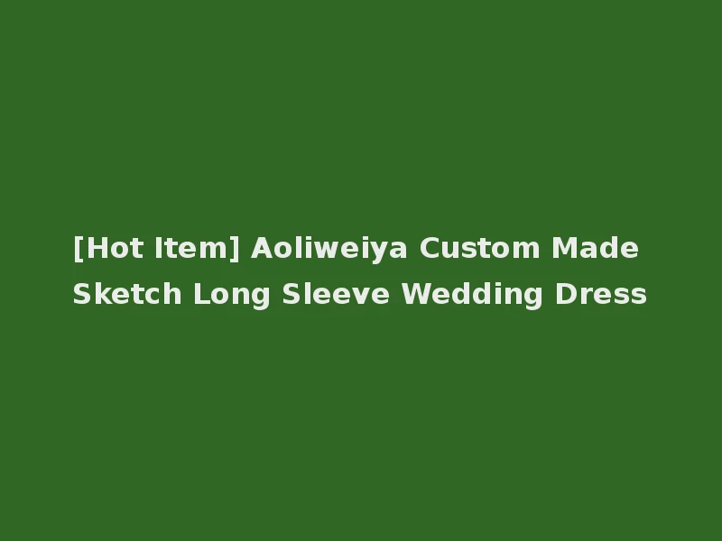 [Hot Item] Aoliweiya Custom Made Sketch Long Sleeve Wedding Dress