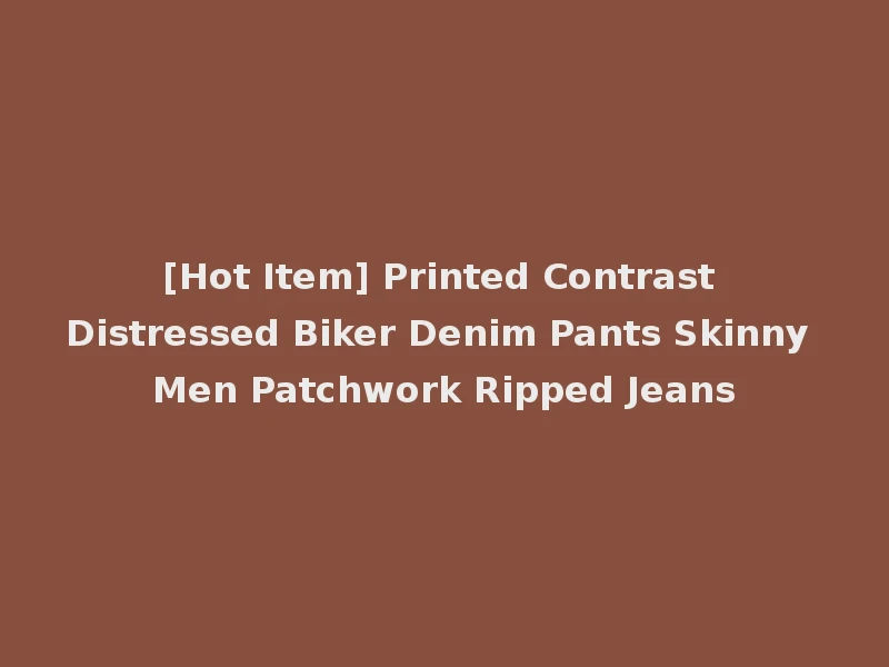 [Hot Item] Printed Contrast Distressed Biker Denim Pants Skinny Men Patchwork Ripped Jeans