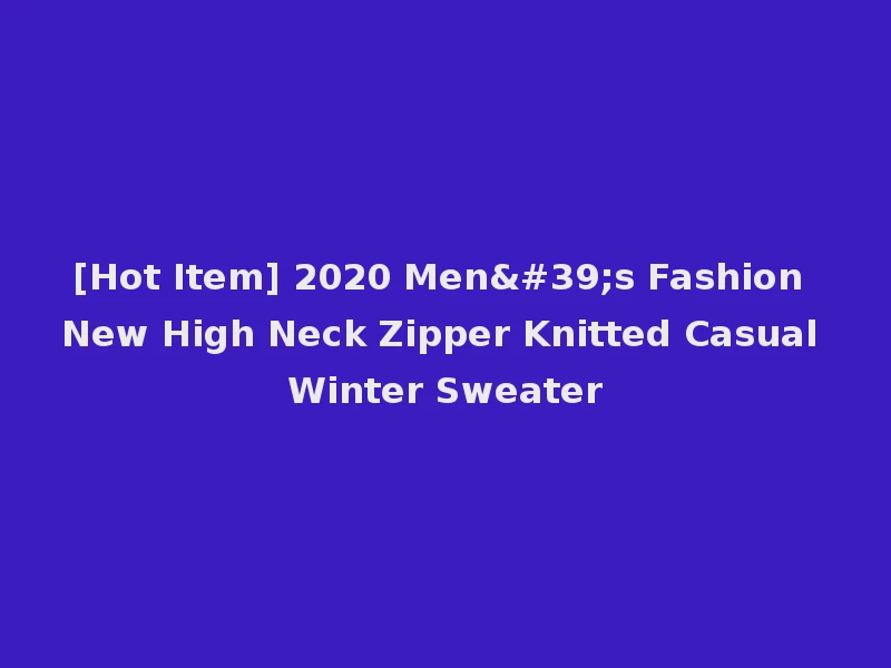 [Hot Item] 2020 Men's Fashion New High Neck Zipper Knitted Casual Winter Sweater