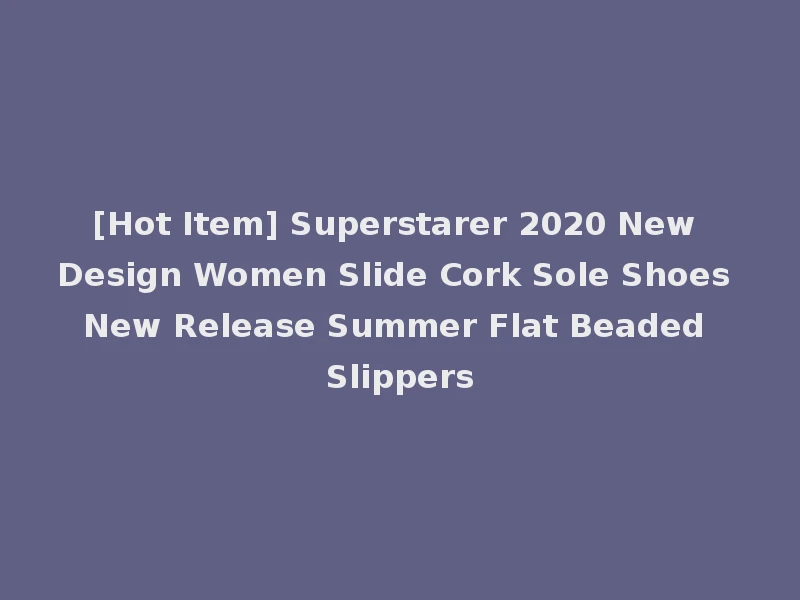 [Hot Item] Superstarer 2020 New Design Women Slide Cork Sole Shoes New Release Summer Flat Beaded Slippers