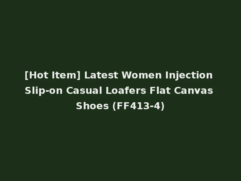[Hot Item] Latest Women Injection Slip-on Casual Loafers Flat Canvas Shoes (FF413-4)