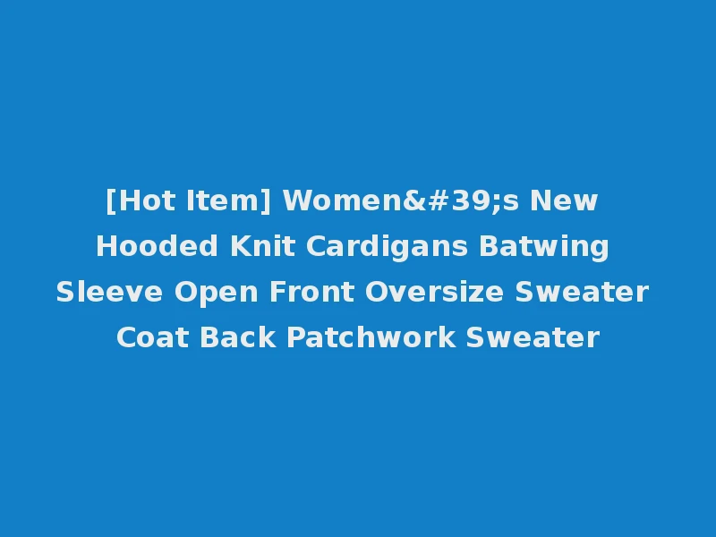 [Hot Item] Women's New Hooded Knit Cardigans Batwing Sleeve Open Front Oversize Sweater Coat Back Patchwork Sweater