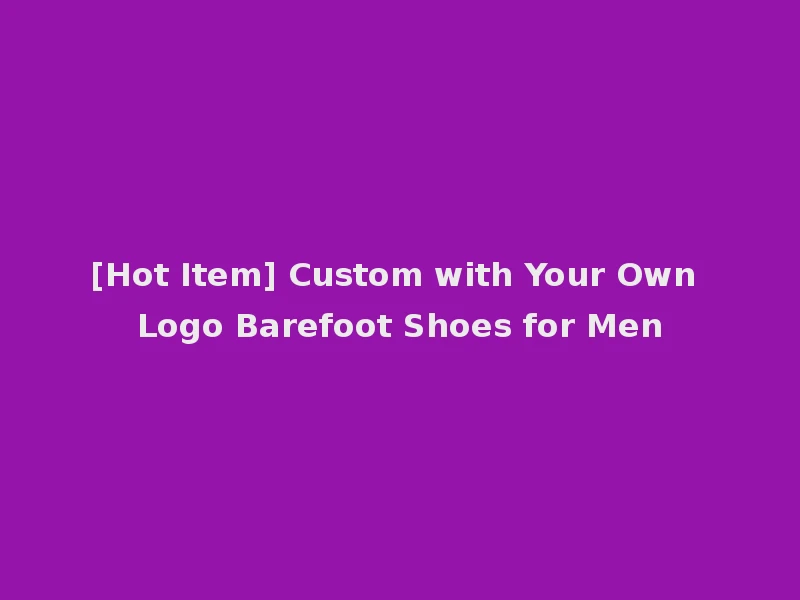 [Hot Item] Custom with Your Own Logo Barefoot Shoes for Men