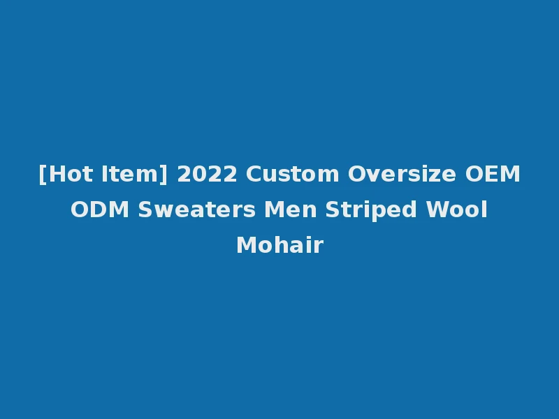 [Hot Item] 2022 Custom Oversize OEM ODM Sweaters Men Striped Wool Mohair