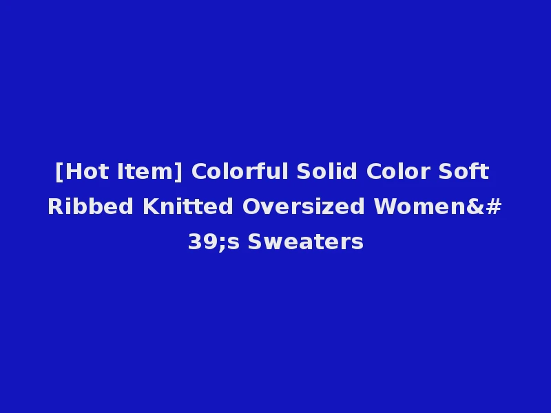 [Hot Item] Colorful Solid Color Soft Ribbed Knitted Oversized Women's Sweaters