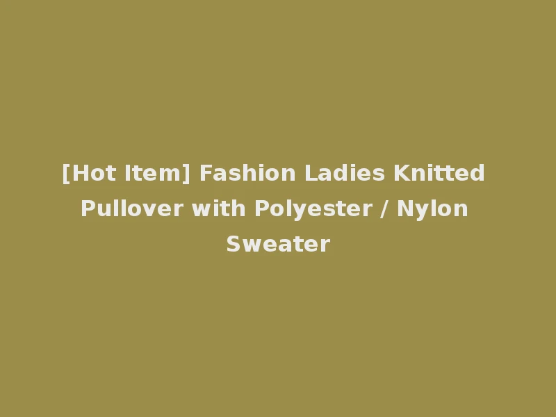 [Hot Item] Fashion Ladies Knitted Pullover with Polyester / Nylon Sweater