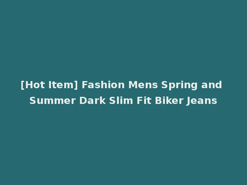 [Hot Item] Fashion Mens Spring and Summer Dark Slim Fit Biker Jeans