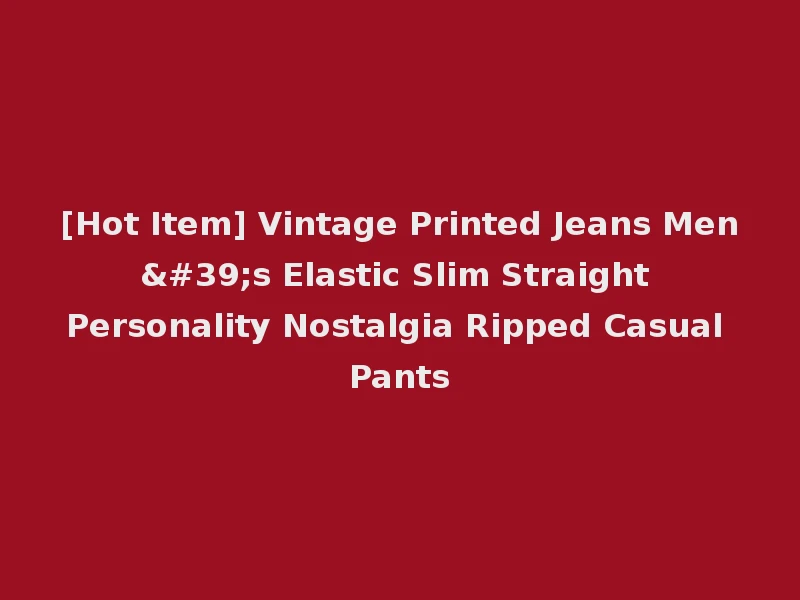 [Hot Item] Vintage Printed Jeans Men's Elastic Slim Straight Personality Nostalgia Ripped Casual Pants