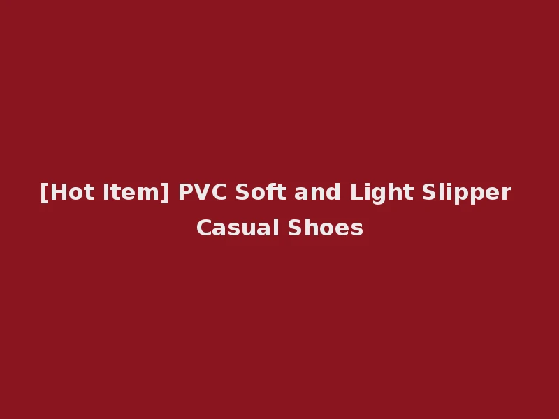 [Hot Item] PVC Soft and Light Slipper Casual Shoes