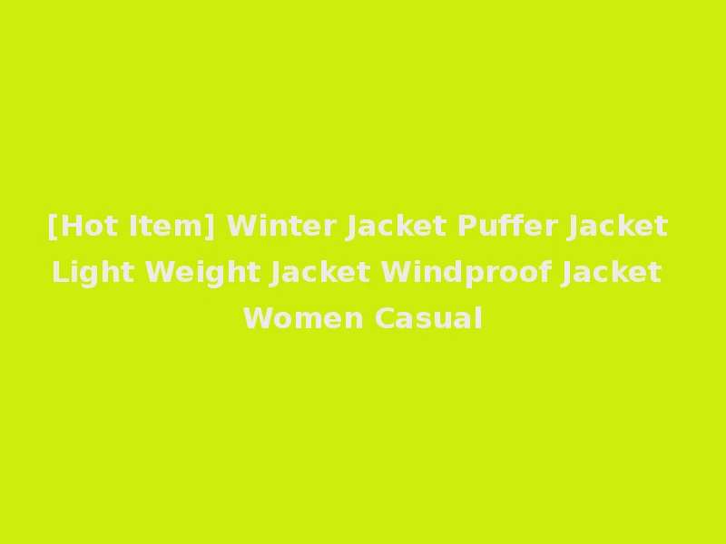 [Hot Item] Winter Jacket Puffer Jacket Light Weight Jacket Windproof Jacket Women Casual