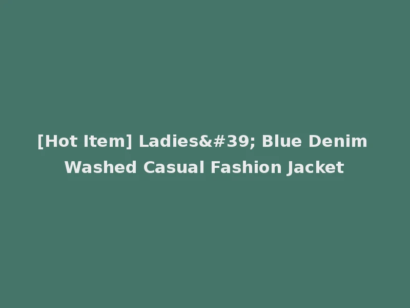 [Hot Item] Ladies' Blue Denim Washed Casual Fashion Jacket