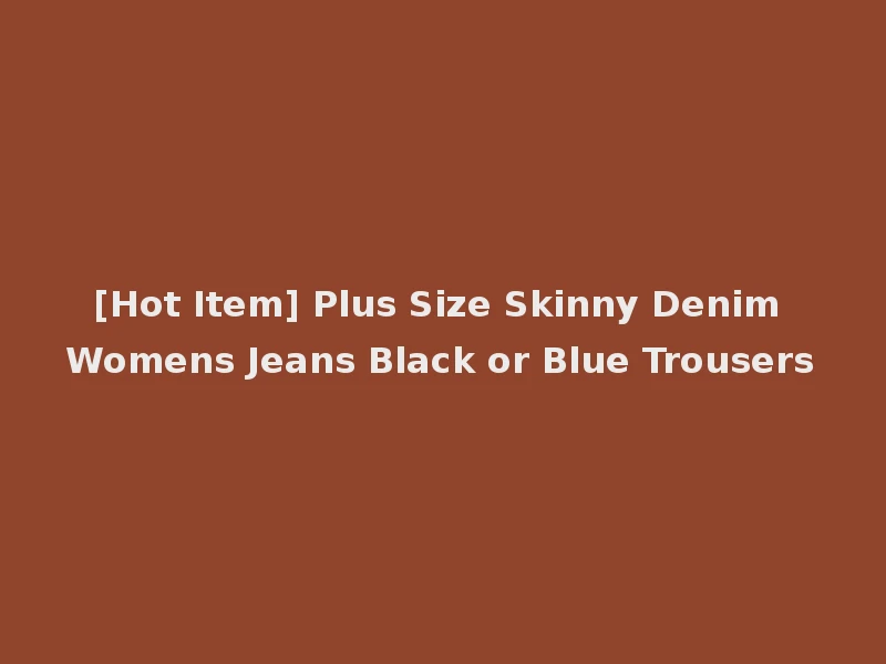 [Hot Item] Plus Size Skinny Denim Womens Jeans Black or Blue Trousers