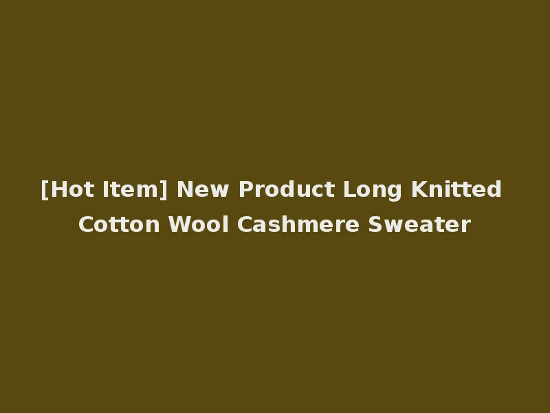 [Hot Item] New Product Long Knitted Cotton Wool Cashmere Sweater